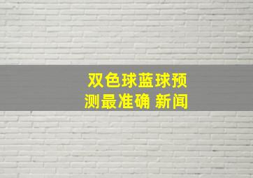 双色球蓝球预测最准确 新闻